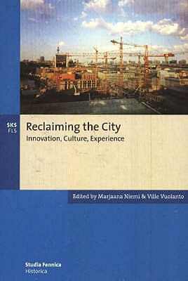 Reclaiming the City: Innovation, Culture, Experience - Niemi, Marjaana (Editor), and Vuolanto, Ville (Editor)