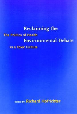Reclaiming the Environmental Debate: The Politics of Health in a Toxic Culture - Hofrichter, Richard (Editor)