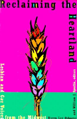 Reclaiming the Heartland: Lesbian and Gay Voicesfrom the Midwest - Osborne, Karen Lee, and Spurlin, William J (Contributions by)