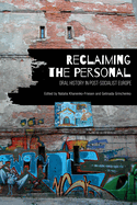 Reclaiming the Personal: Oral History in Post-Socialist Europe