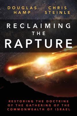 Reclaiming the Rapture: Restoring the Doctrine of the Gathering of the Commonwealth of Israel - Steinle, C W, and Hamp, Douglas