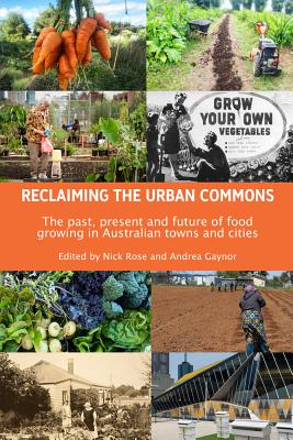 Reclaiming the Urban Commons: The Past, Present and Future of Food Growing in Australian Towns and Cities - Rose, Nick (Editor), and Gaynor, Andrew (Editor)