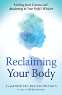 Reclaiming Your Body: Healing from Trauma and Awakening to Your Body's Wisdom