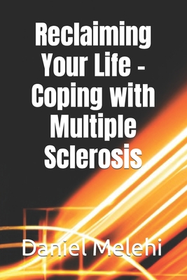 Reclaiming Your Life - Coping with Multiple Sclerosis - Melehi, Daniel