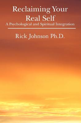 Reclaiming Your Real Self: A Psychological and Spiritual Integration - Johnson, Rick