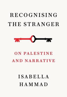 Recognising the Stranger: On Palestine and Narrative - Hammad, Isabella