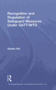 Recognition and Regulation of Safeguard Measures Under GATT/WTO - Rai, Sheela