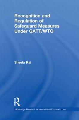 Recognition and Regulation of Safeguard Measures Under GATT/WTO - Rai, Sheela