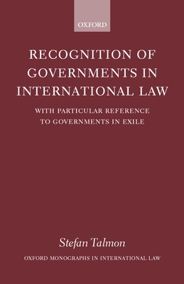 Recognition of Governments in International Law: With Particular Reference to Governments in Exile - Talmon, Stefan