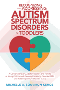 Recognizing and Addressing Autism Spectrum Disorders in Toddlers: A Comprehensive Guide for Teachers and Parents of Young Children with Sensory Processing Disorder (Spd) and Autism Spectrum Disorder (Asd)
