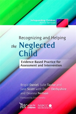 Recognizing and Helping the Neglected Child: Evidence-Based Practice for Assessment and Intervention - Scott, Jane, and Daniel, Brigid, and Taylor, Julie