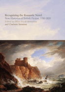 Recognizing the Romantic Novel: New Histories of British Fiction, 1780-1830