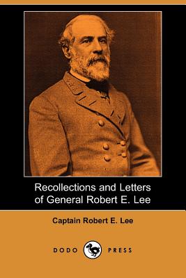 Recollections and Letters of General Robert E. Lee (Dodo Press) - Lee, Captain Robert E