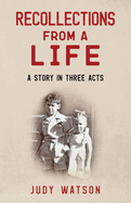 Recollections from a Life: A Story in Three Acts