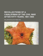 Recollections of a Cavalryman of the Civil War After Fifty Years, 1861-1865