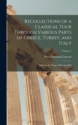 Recollections of a Classical Tour Through Various Parts of Greece, Turkey, and Italy: Made in the Years 1818 and 1819; Volume 1 - Laurent, Peter Edmund