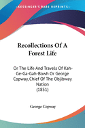 Recollections Of A Forest Life: Or The Life And Travels Of Kah-Ge-Ga-Gah-Bowh Or George Copway, Chief Of The Objibway Nation (1851)