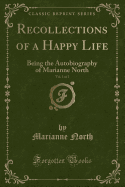 Recollections of a Happy Life, Vol. 1 of 2: Being the Autobiography of Marianne North (Classic Reprint)