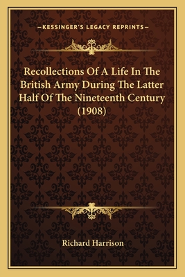 Recollections Of A Life In The British Army During The Latter Half Of The Nineteenth Century (1908) - Harrison, Richard, Dr.