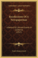 Recollections of a Newspaperman: A Record of Life and Events in California (1917)