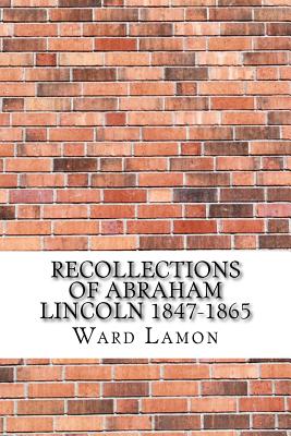 Recollections of Abraham Lincoln 1847-1865 - Lamon, Ward Hill