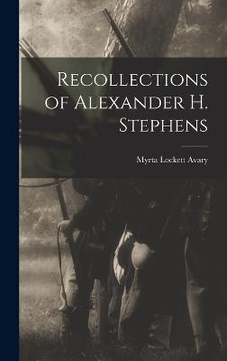 Recollections of Alexander H. Stephens - Avary, Myrta Lockett