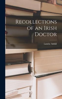 Recollections of an Irish Doctor - Atthill, Lombe