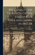 Recollections of Baron Gros's Embassy to China and Japan in 1857-58