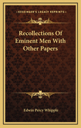 Recollections of Eminent Men with Other Papers