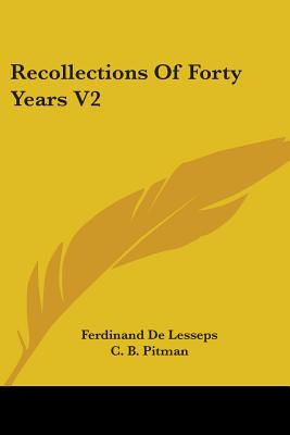 Recollections Of Forty Years V2 - De Lesseps, Ferdinand, and Pitman, C B (Translated by)