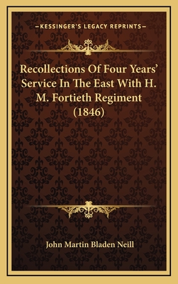Recollections of Four Years' Service in the East with H. M. Fortieth Regiment (1846) - Neill, John Martin Bladen