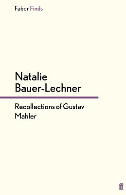 Recollections of Gustav Mahler - Bauer-Lechner, Natalie