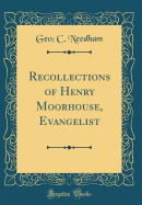 Recollections of Henry Moorhouse, Evangelist (Classic Reprint)