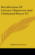 Recollections Of Literary Characters And Celebrated Places V2