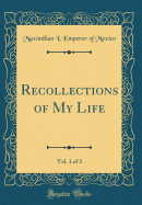 Recollections of My Life, Vol. 1 of 3 (Classic Reprint)