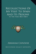 Recollections Of My Visit To Spain And Its Prisons: In The Year 1863 (1865) - Capadose, Abraham