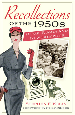 Recollections of the 1950s: Home, Family and New Horizons - Kelly, Stephen F., and Kinnock, Neil (Foreword by)