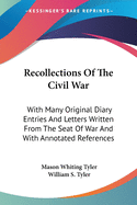 Recollections of the Civil War; With Many Original Diary Entries and Letters Written from the Seat of War, and with Annotated References