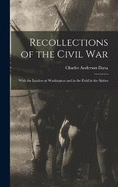 Recollections of the Civil War: With the Leaders at Washington and in the Field in the Sixties