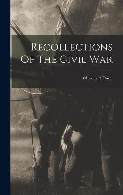 Recollections Of The Civil War - Dana, Charles a