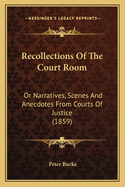 Recollections Of The Court Room: Or Narratives, Scenes And Anecdotes From Courts Of Justice (1859)