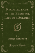 Recollections of the Eventful Life of a Soldier (Classic Reprint)