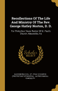 Recollections of the Life and Ministry of the REV. George Hatley Norton, D. D.: For Thirty-Four Years Rector of St. Paul's Church, Alexandria, Va