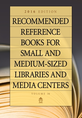 Recommended Reference Books for Small and Medium-Sized Libraries and Media Centers: 2016 Edition, Volume 36 - Hysell, Shannon (Editor)