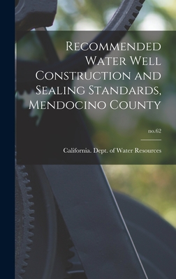 Recommended Water Well Construction and Sealing Standards, Mendocino County; no.62 - California Dept of Water Resources (Creator)