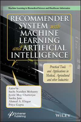 Recommender System with Machine Learning and Artificial Intelligence: Practical Tools and Applications in Medical, Agricultural and Other Industries - Mohanty, Sachi Nandan (Editor), and Chatterjee, Jyotir Moy (Editor), and Jain, Sarika (Editor)