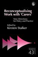 Reconceptualising Work with 'Carers': New Directions for Policy and Practice