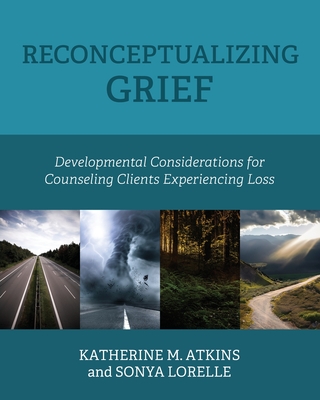 Reconceptualizing Grief: Developmental Considerations for Counseling Clients Experiencing Loss - Atkins, Katherine M., and Lorelle, Sonya