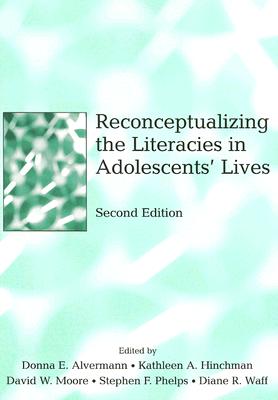 Reconceptualizing the Literacies in Adolescents' Lives - Alvermann, Donna E (Editor), and Hinchman, Kathleen A, PhD (Editor), and Moore, David W (Editor)