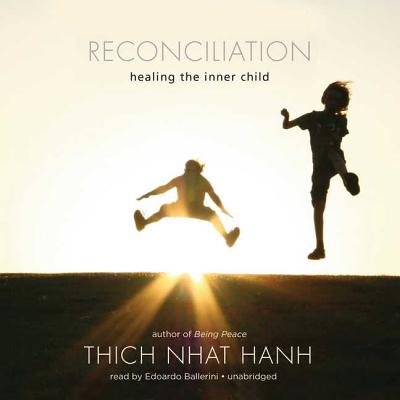 Reconciliation: Healing the Inner Child - Hanh, Thich Nhat, and Ballerini, Edoardo (Read by)